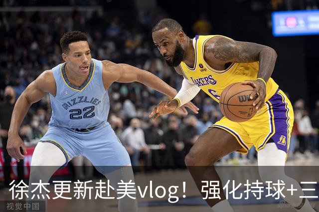 徐杰更新赴美vlog！强化持球+三分+中投，期待下赛季杜锋多给球权