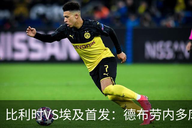 比利时VS埃及首发：德布劳内多库特罗萨德再战萨拉赫